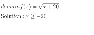 The domain of f(x)=sqrt(x+20) is x>=-20